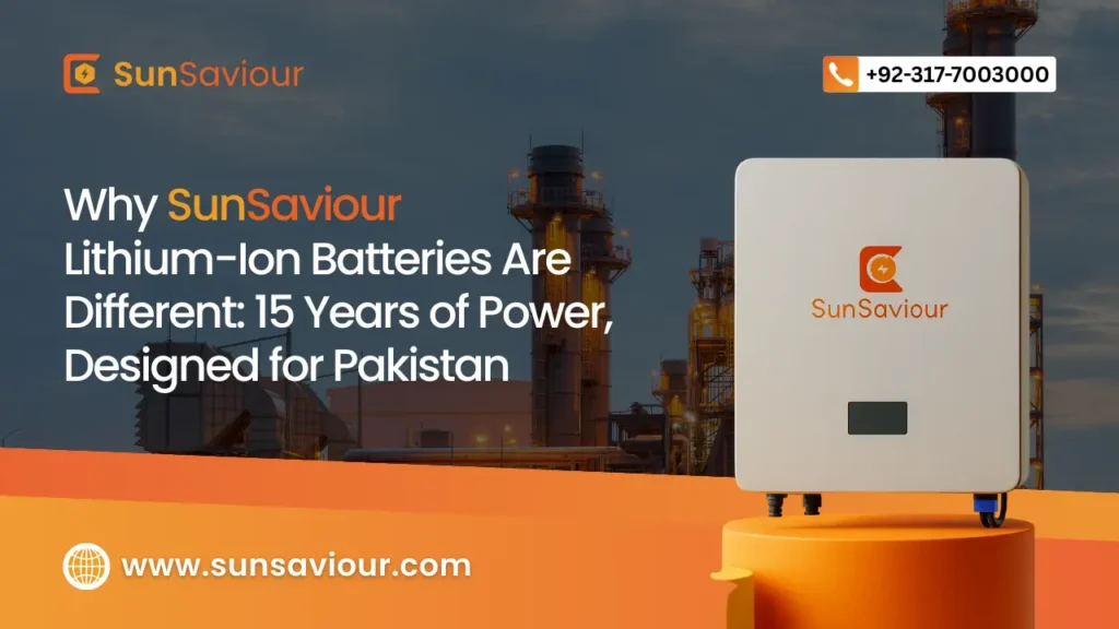 Why SunSaviour Lithium-Ion Batteries Are Different: 15 Years of Power, Designed for Pakistan